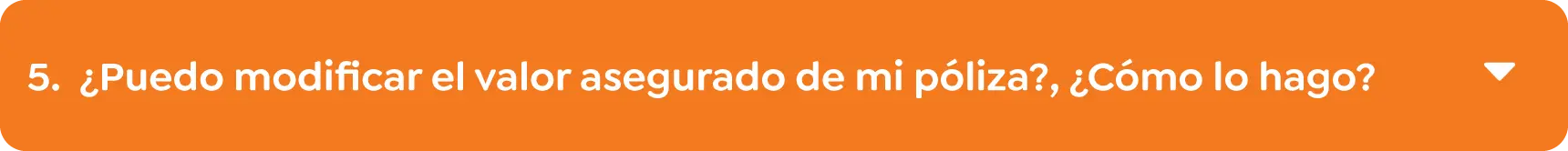 5.	¿Puedo modificar el valor asegurado de mi póliza?, ¿Cómo lo hago? 