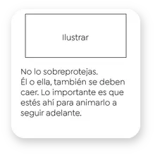 9. No lo sobreprotejas. Él o ella, también se deben caer. Lo importante es que estés ahí para animarlo