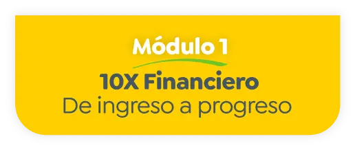 Módulo 1: 10X FINANCIERO   De ingreso a progreso 